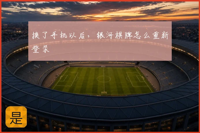 换了手机以后，银河棋牌怎么重新登录